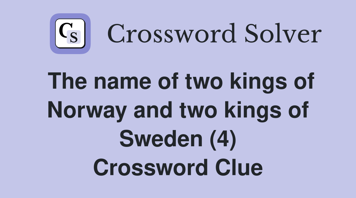 The name of two kings of Norway and two kings of Sweden (4) Crossword Clue