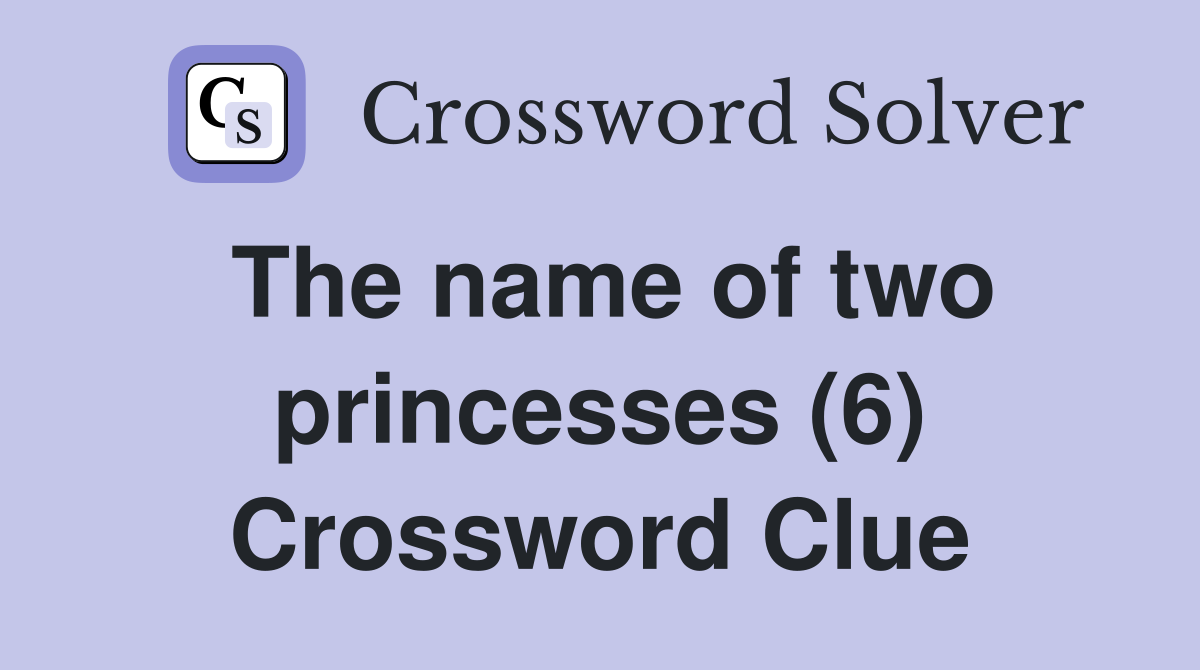 The name of two princesses (6) Crossword Clue