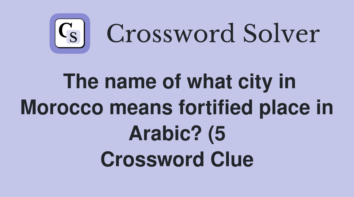 The name of what city in Morocco means fortified place in Arabic? (5 The name of what city in Morocco means fortified place in Arabic? (5