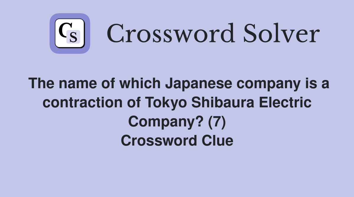 The name of which Japanese company is a contraction of Tokyo Shibaura Electric Company? (7) Crossword Clue
