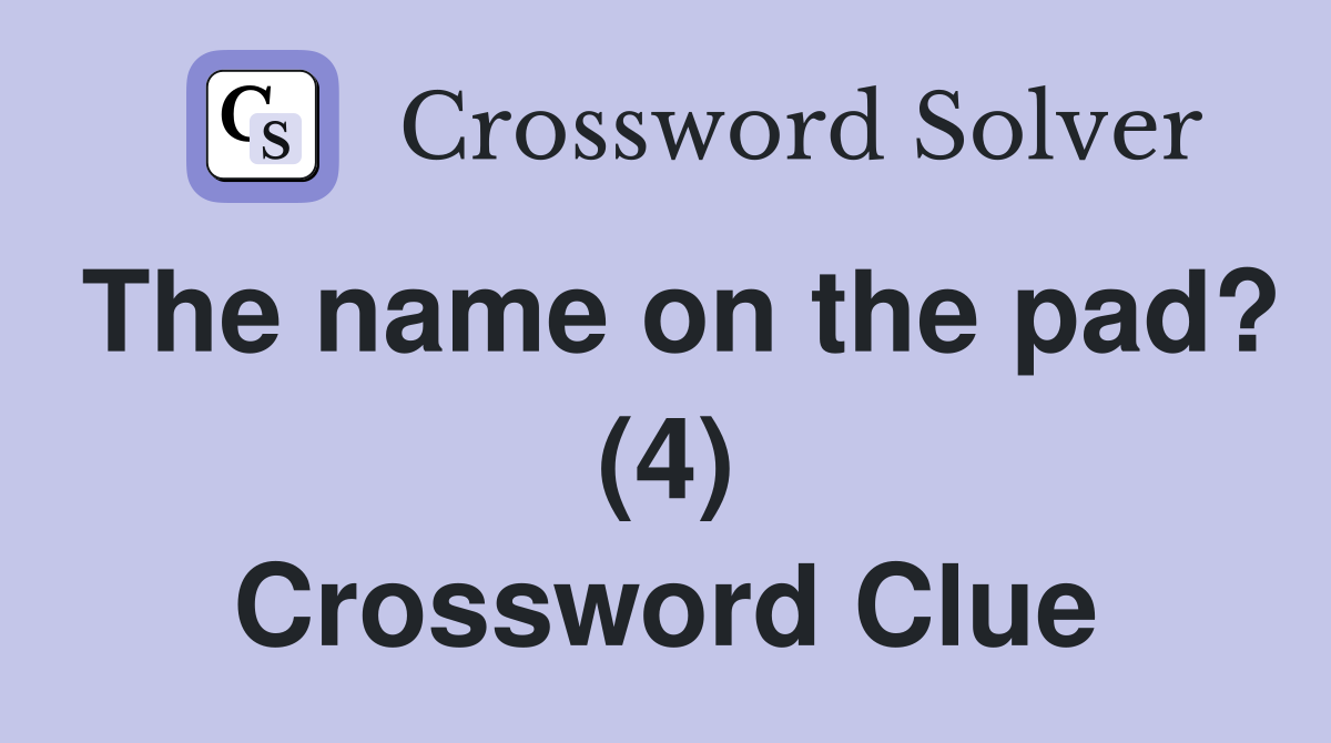 The name on the pad? (4) Crossword Clue