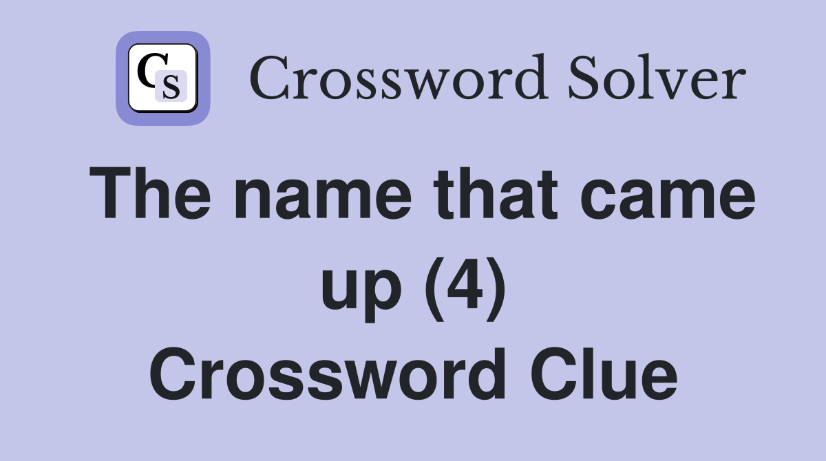 The name that came up (4) Crossword Clue