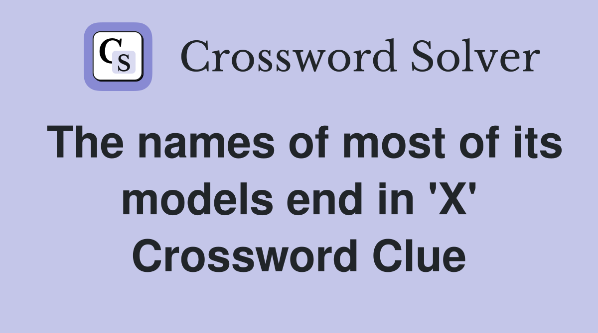 The names of most of its models end in 'X' Crossword Clue