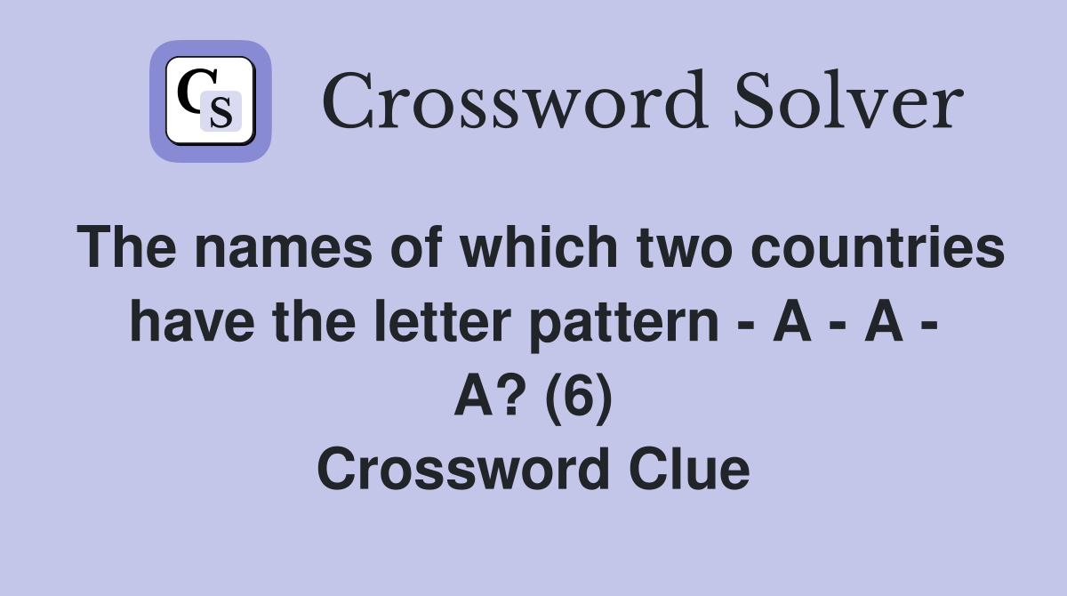 The names of which two countries have the letter pattern - A - A - A? (6) Crossword Clue