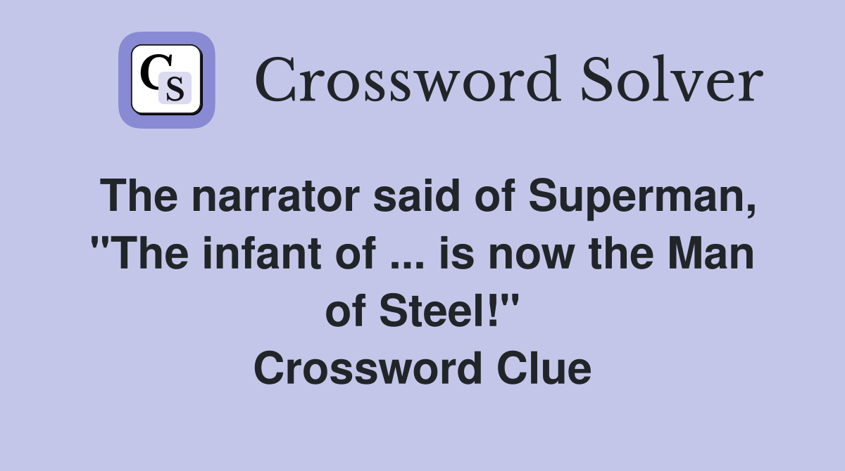 The narrator said of Superman, "The infant of ... is now the Man of Steel!" Crossword Clue