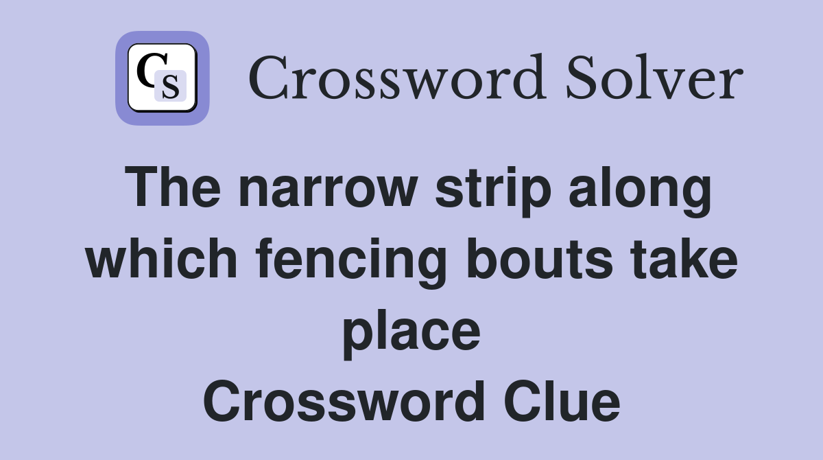 The narrow strip along which fencing bouts take place Crossword Clue