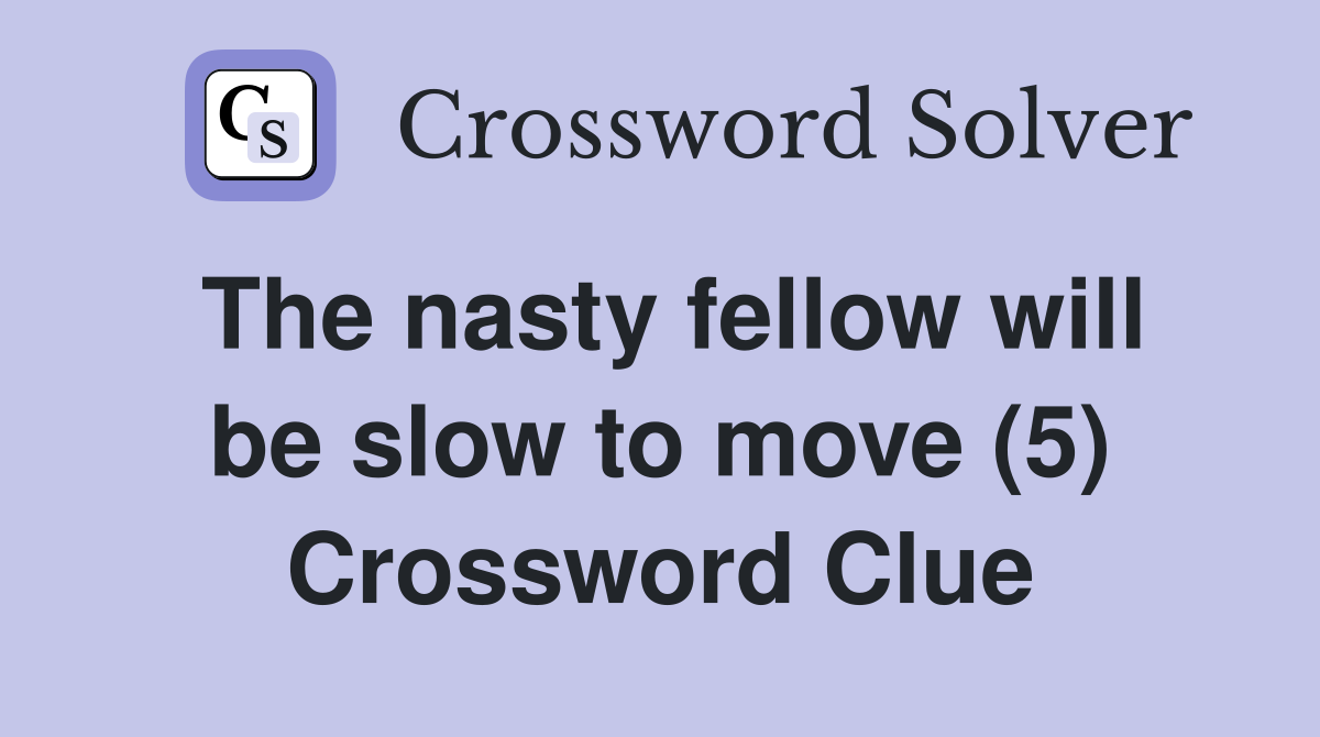 The nasty fellow will be slow to move (5) Crossword Clue