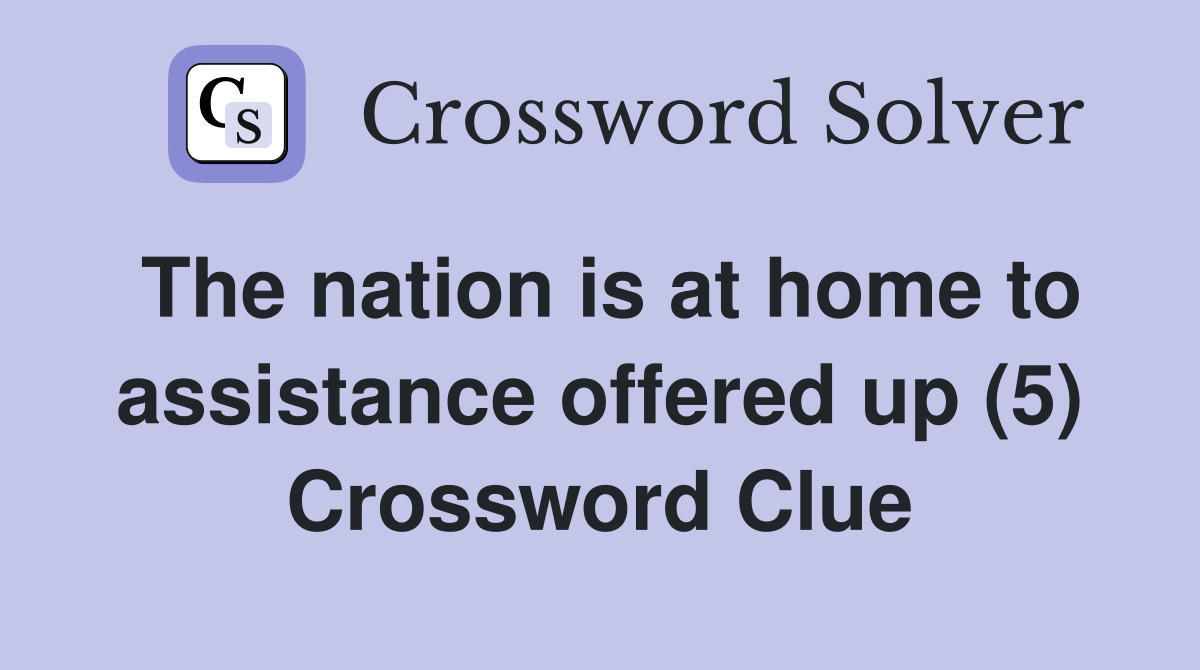 The nation is at home to assistance offered up (5) Crossword Clue