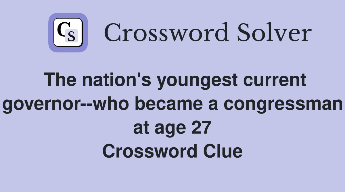 The nation's youngest current governor--who became a congressman at age 27 Crossword Clue
