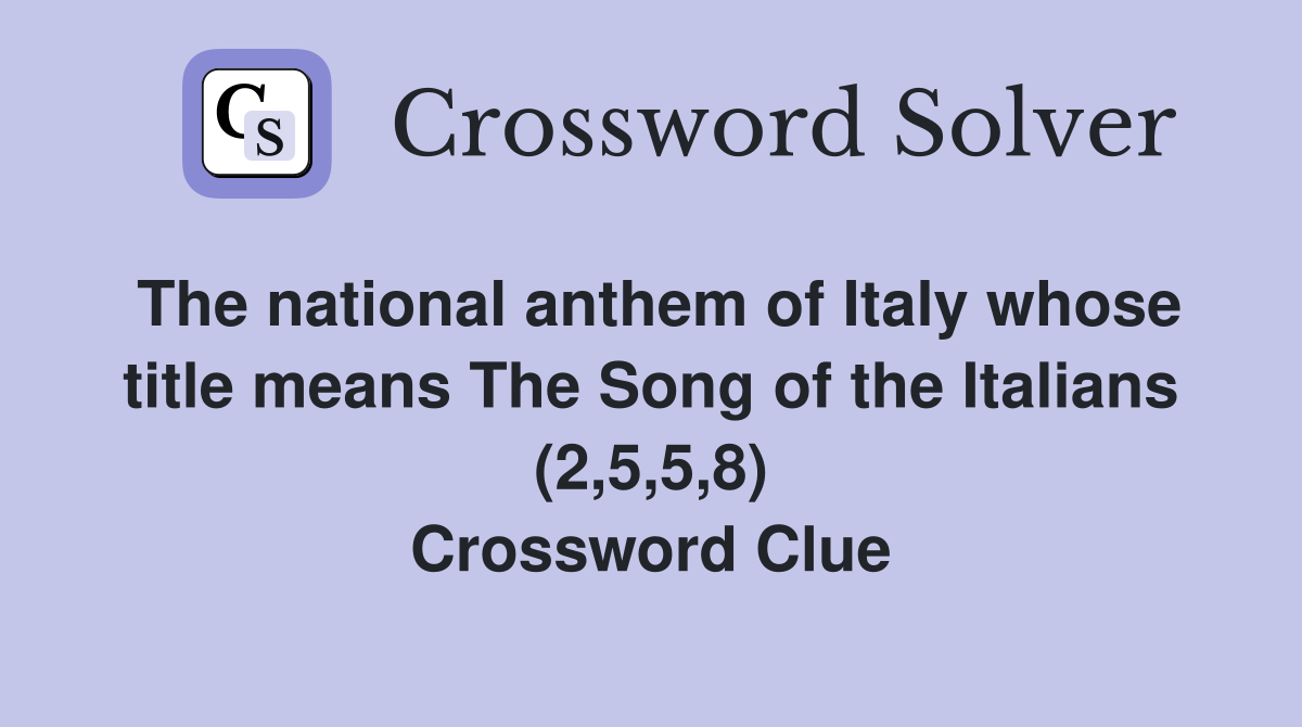 The national anthem of Italy whose title means The Song of the Italians (2,5,5,8) Crossword Clue
