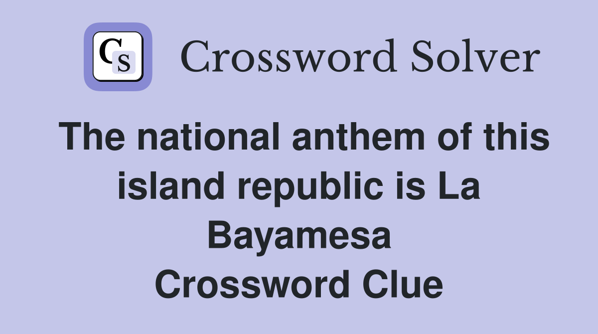 The national anthem of this island republic is La Bayamesa Crossword Clue