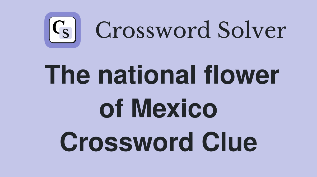 The national flower of Mexico Crossword Clue