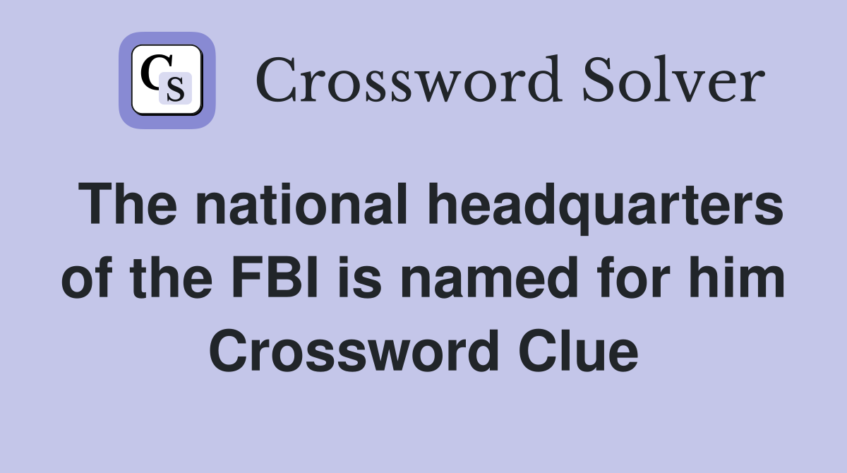 The national headquarters of the FBI is named for him Crossword Clue