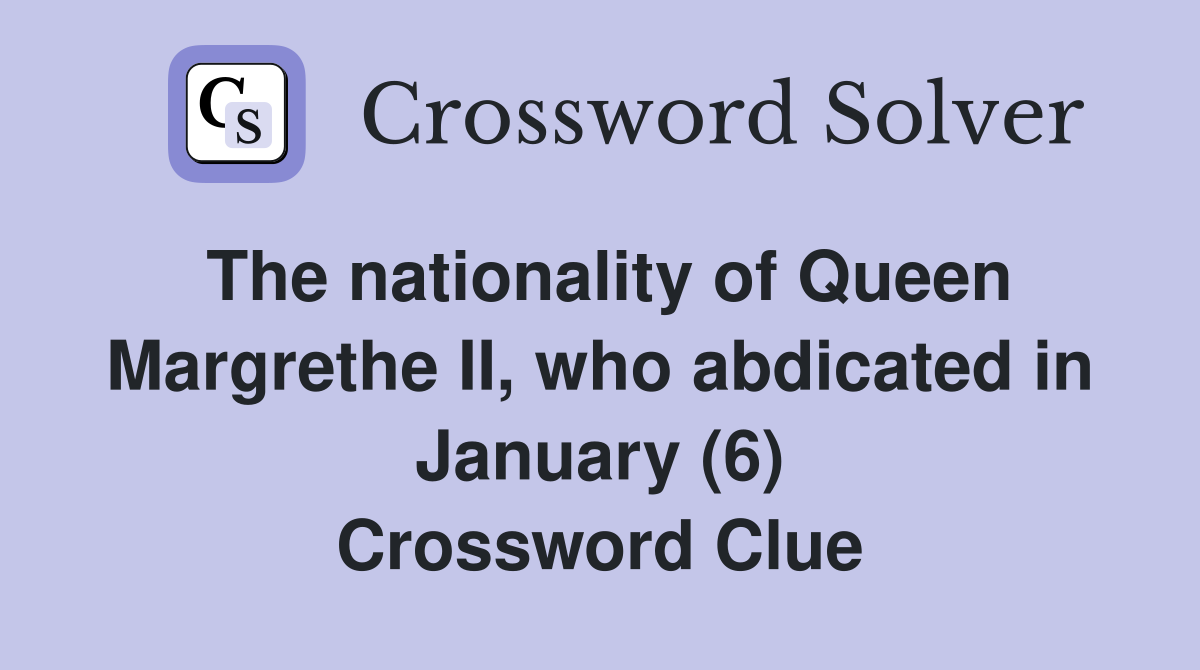 The nationality of Queen Margrethe II, who abdicated in January (6) Crossword Clue
