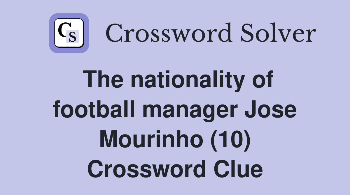 The nationality of football manager Jose Mourinho (10) Crossword Clue