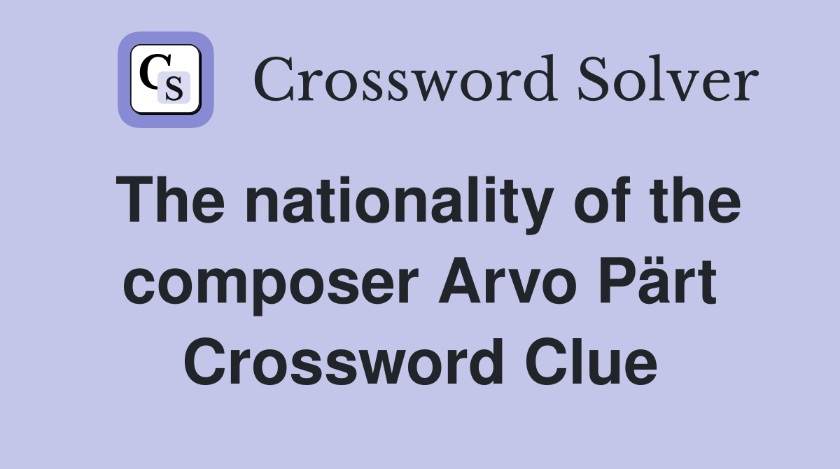 The nationality of the composer Arvo Pärt Crossword Clue