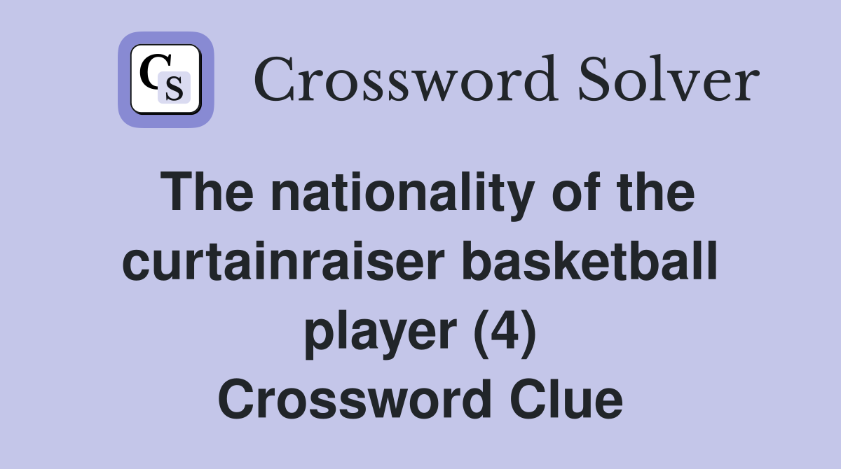 The nationality of the curtainraiser basketball player (4) Crossword Clue