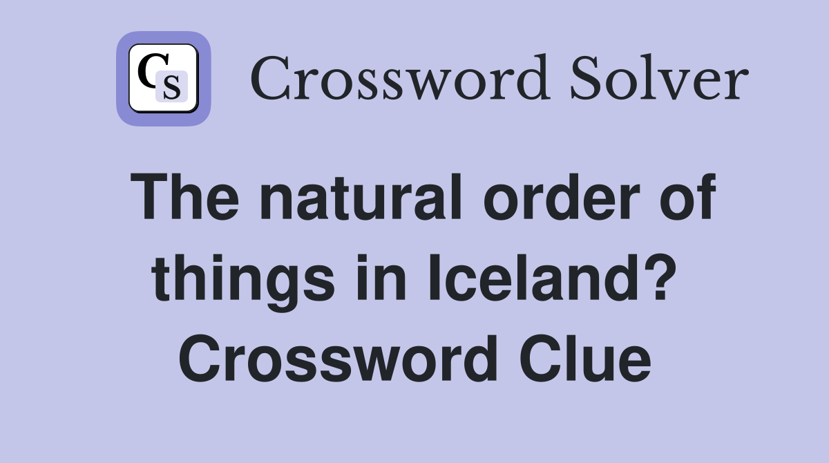 The natural order of things in Iceland? Crossword Clue