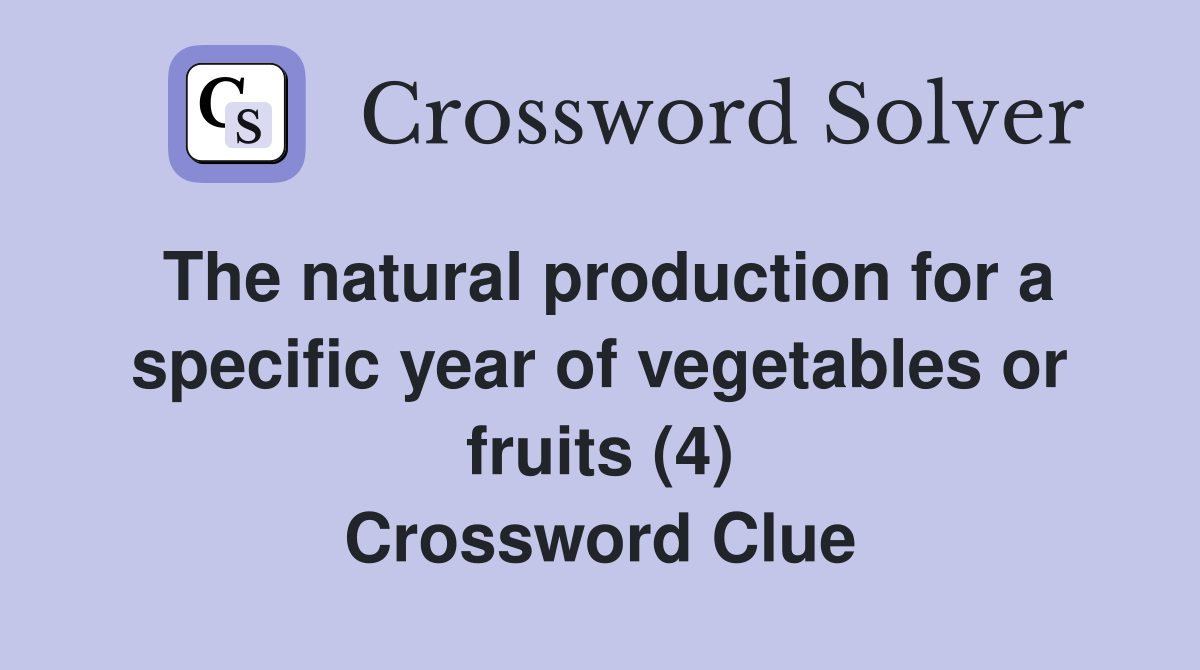 The natural production for a specific year of vegetables or fruits (4) Crossword Clue
