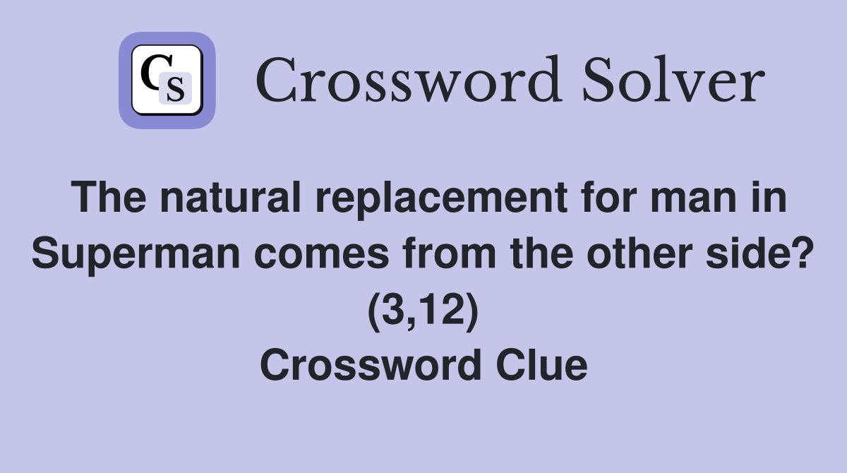 The natural replacement for man in Superman comes from the other side? (3,12) Crossword Clue
