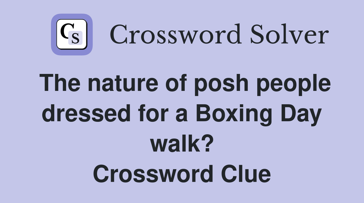 The nature of posh people dressed for a Boxing Day walk? Crossword Clue
