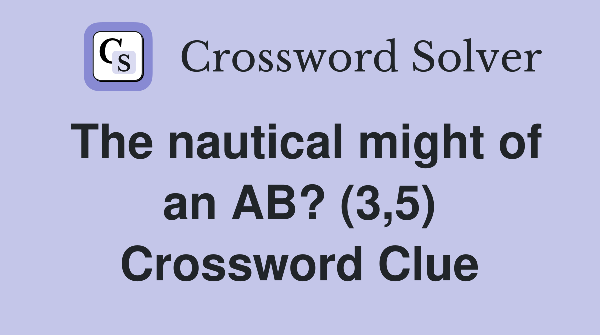 The nautical might of an AB? (3,5) Crossword Clue