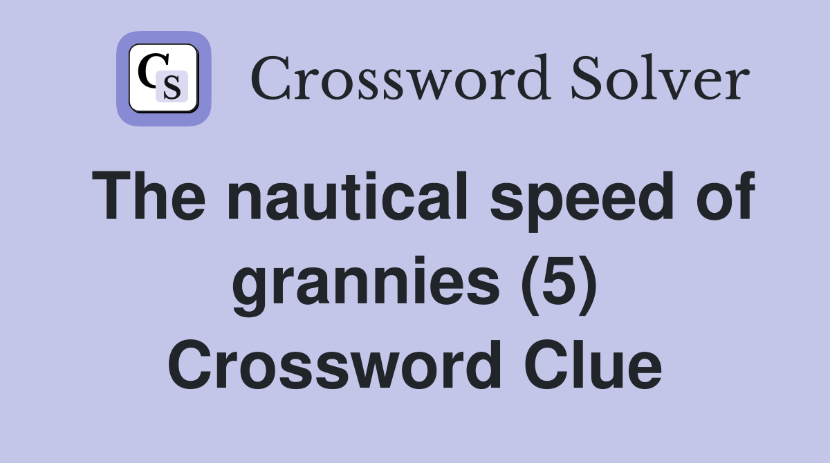 The nautical speed of grannies (5) Crossword Clue