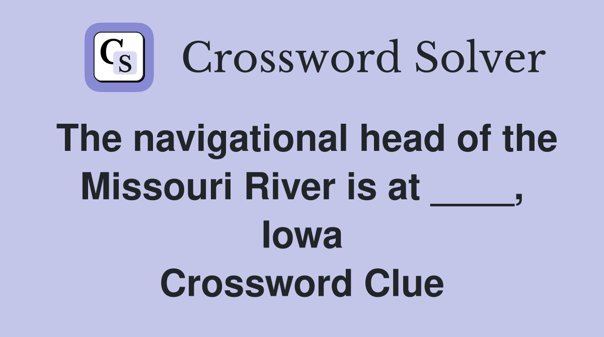 The navigational head of the Missouri River is at ____, Iowa Crossword Clue