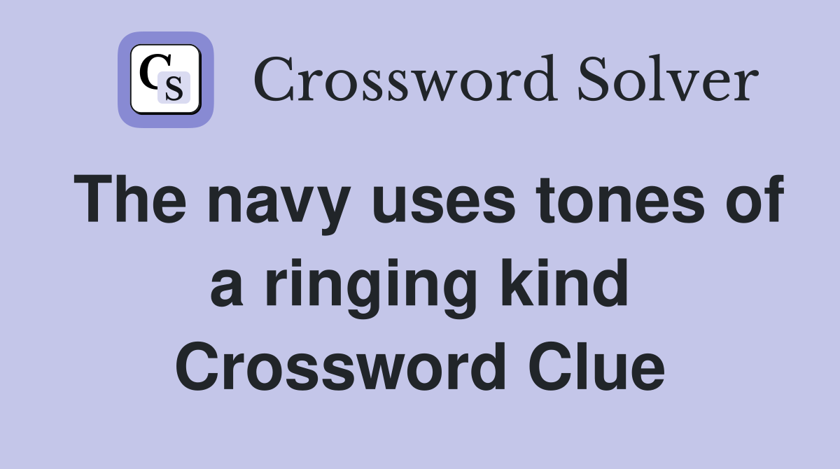 The navy uses tones of a ringing kind Crossword Clue