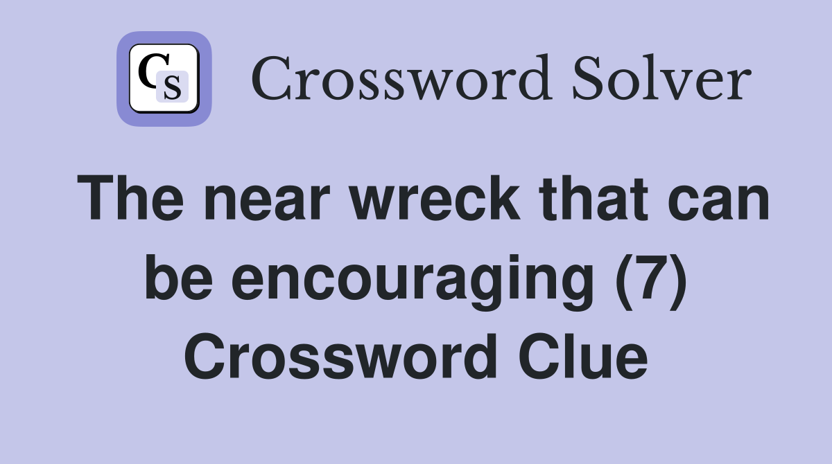 The near wreck that can be encouraging (7) Crossword Clue