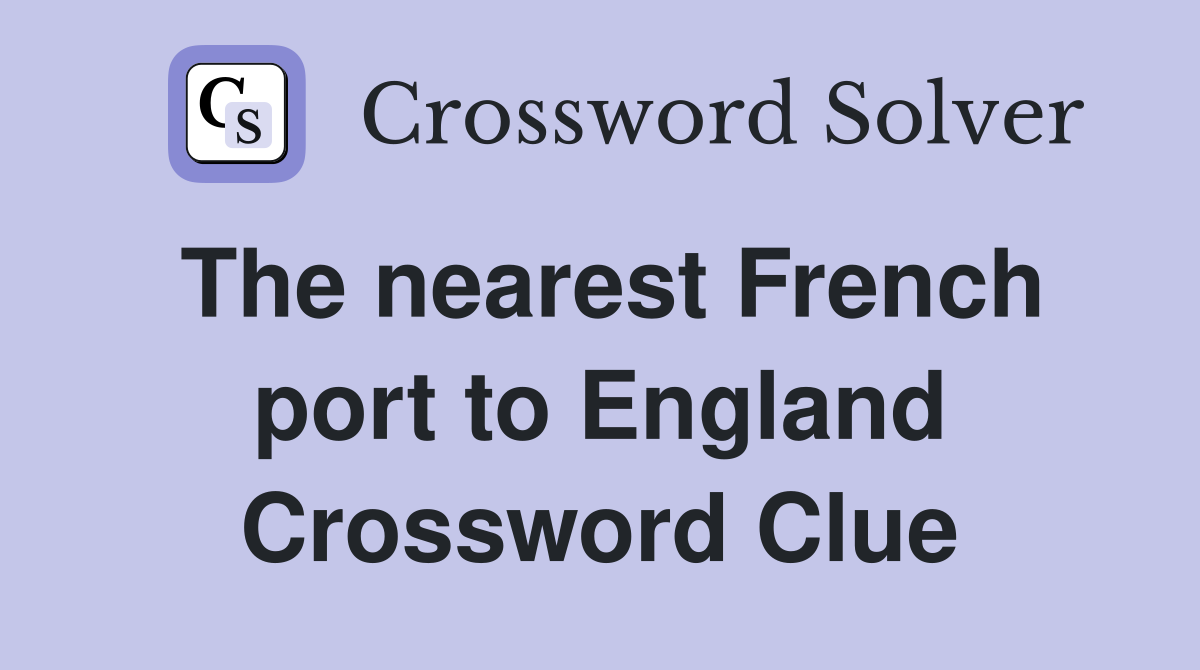 The nearest French port to England Crossword Clue