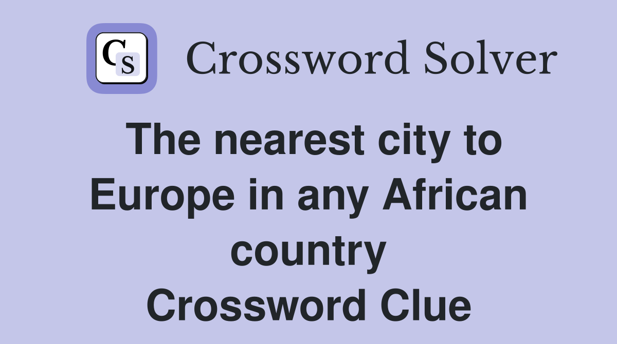 The nearest city to Europe in any African country Crossword Clue