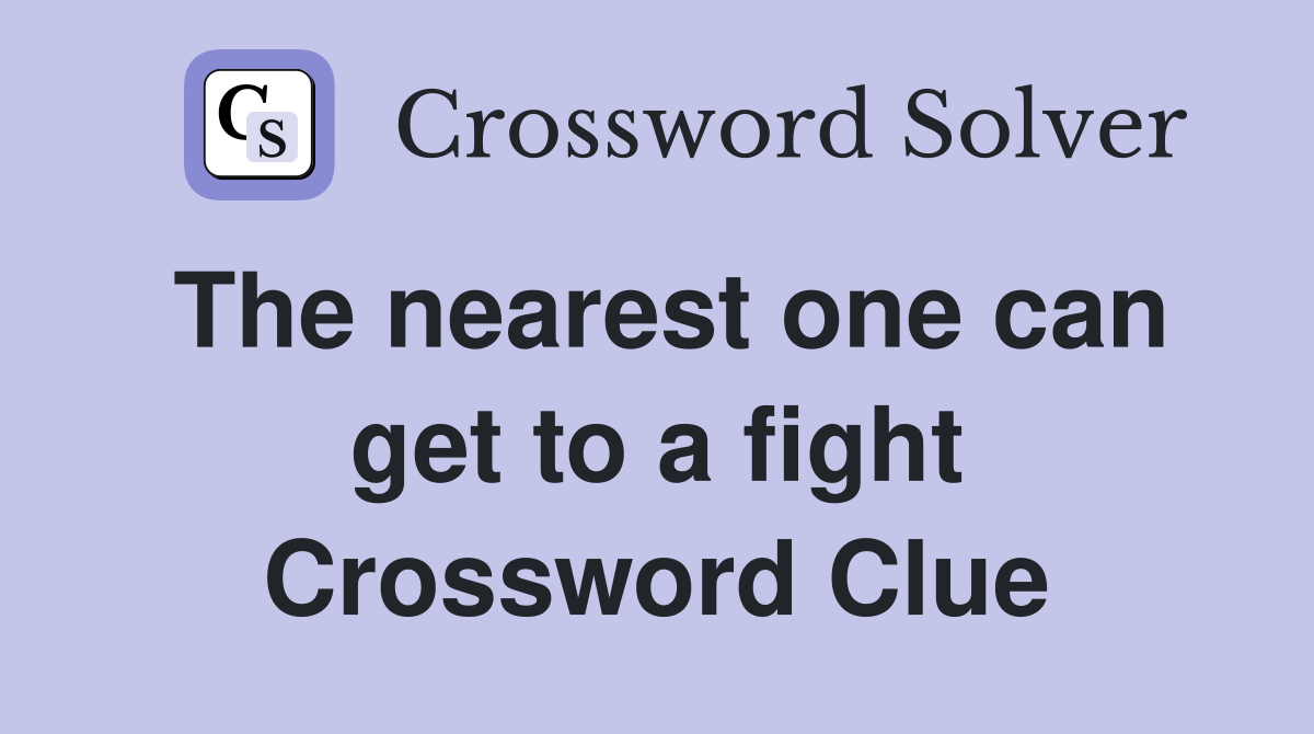 The nearest one can get to a fight Crossword Clue