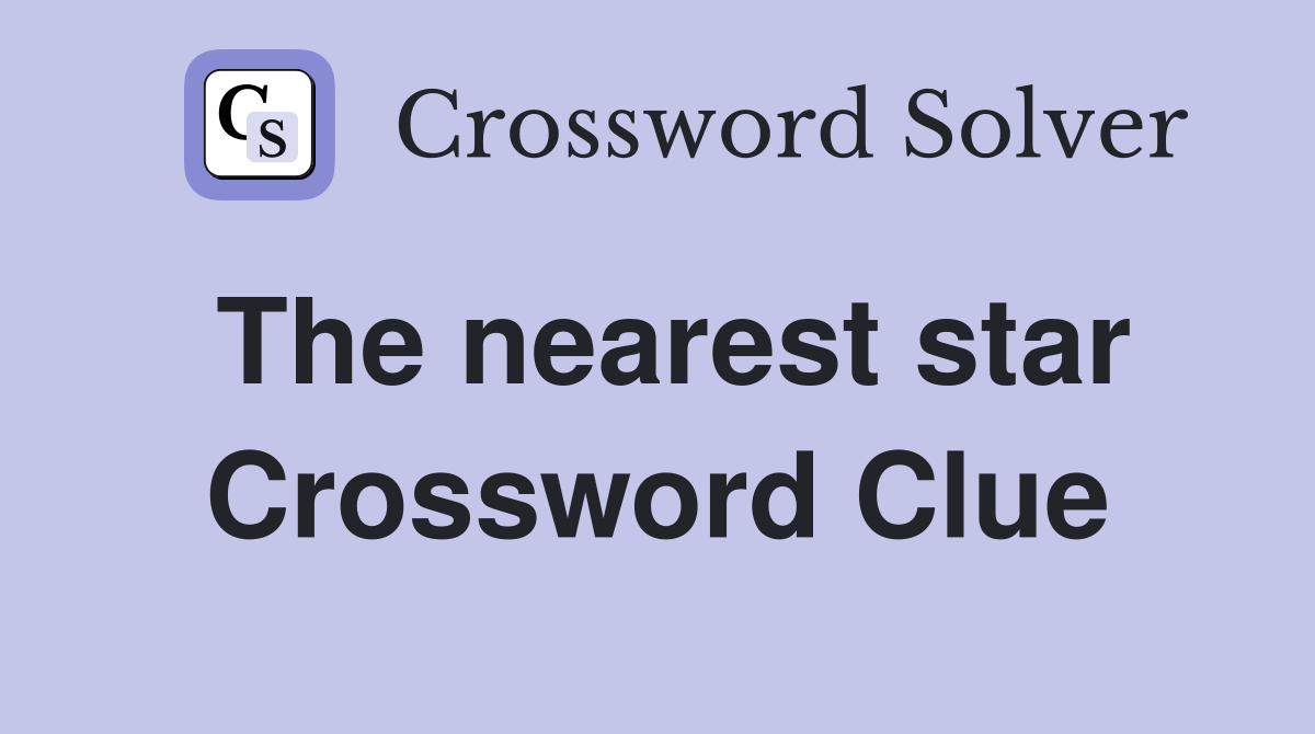 The nearest star Crossword Clue