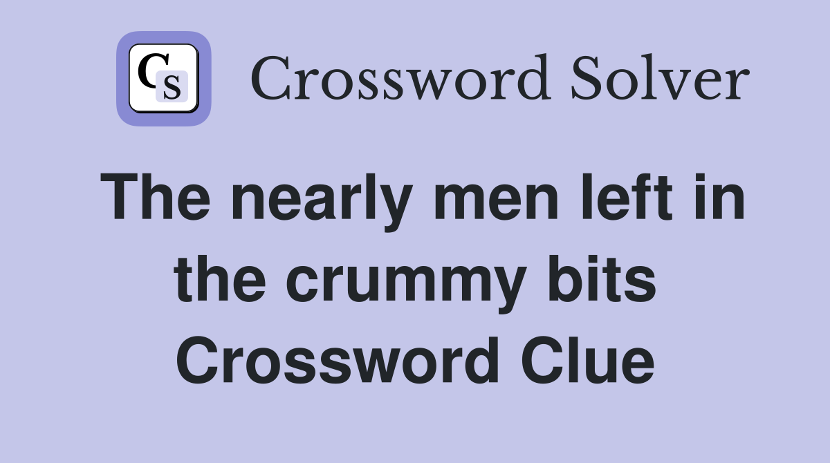 The nearly men left in the crummy bits Crossword Clue