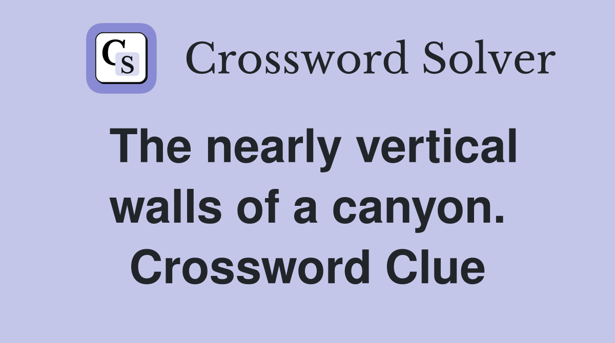 The nearly vertical walls of a canyon. Crossword Clue
