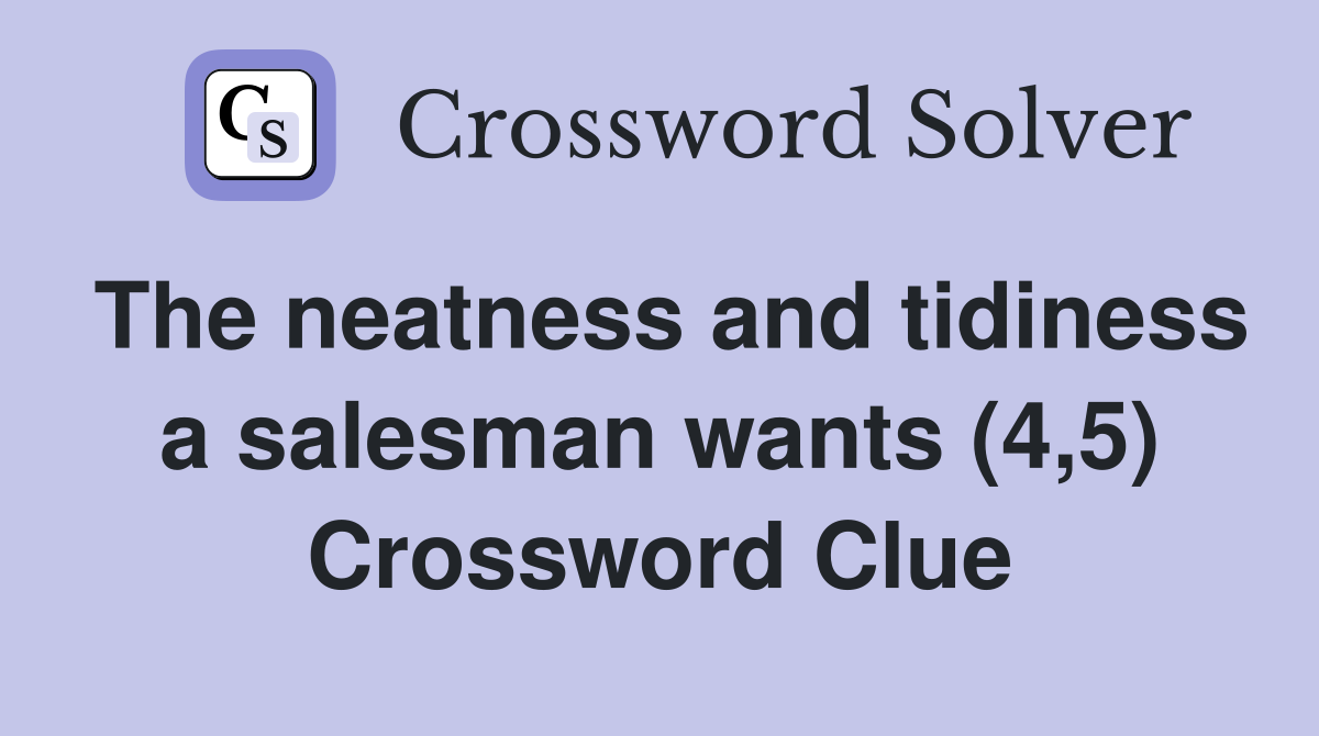 The neatness and tidiness a salesman wants (4,5) Crossword Clue