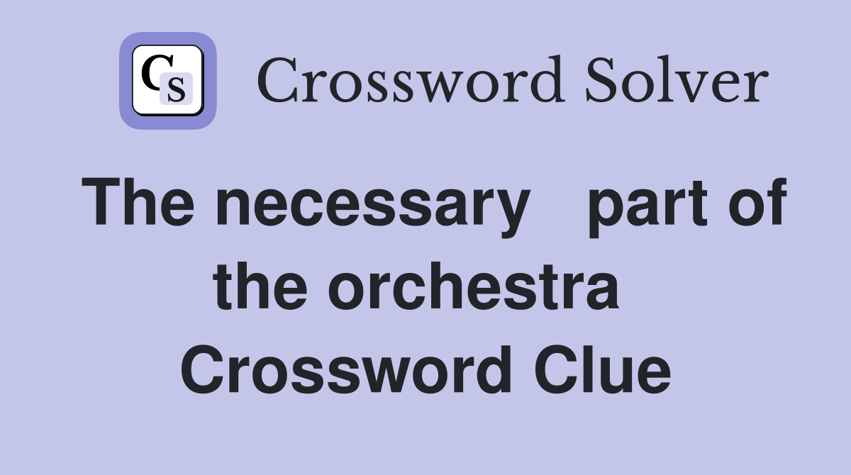 The necessary   part of the orchestra  Crossword Clue