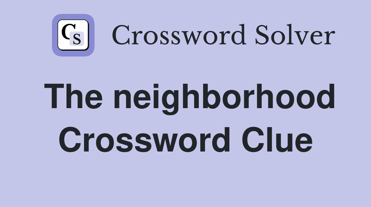 The neighborhood Crossword Clue