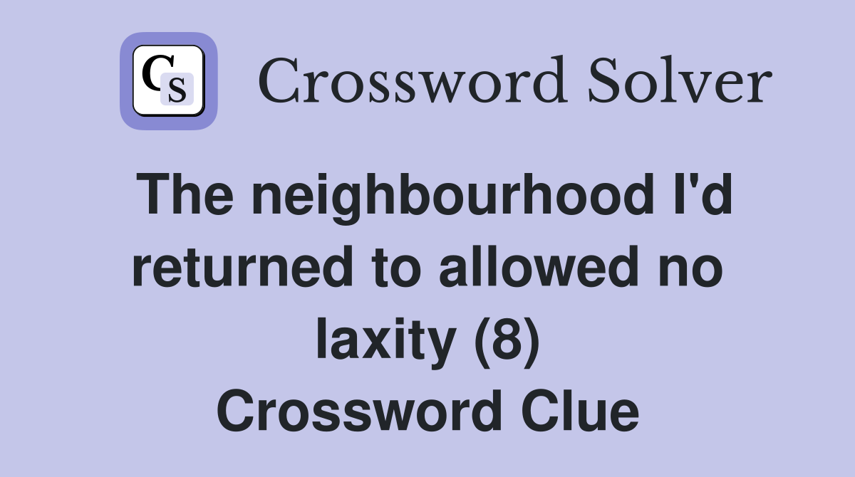 The neighbourhood I'd returned to allowed no laxity (8) Crossword Clue