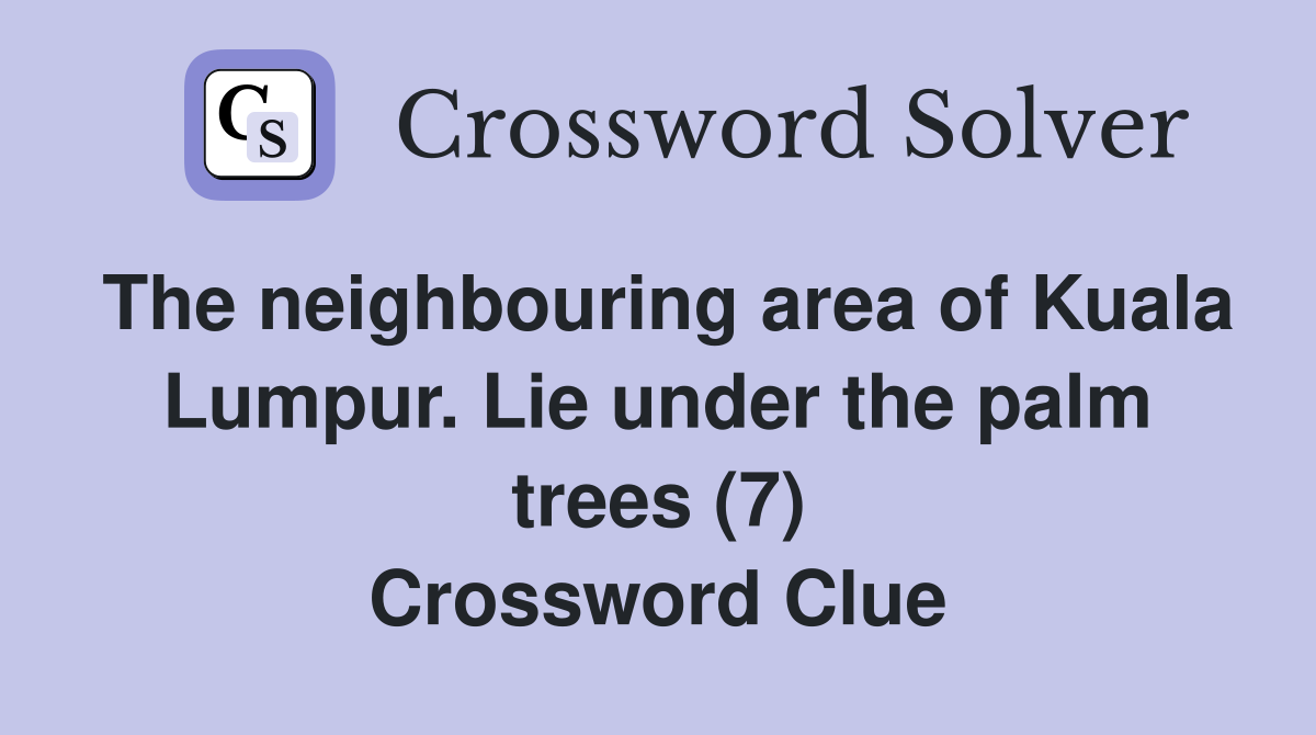 The neighbouring area of Kuala Lumpur. Lie under the palm trees (7) Crossword Clue
