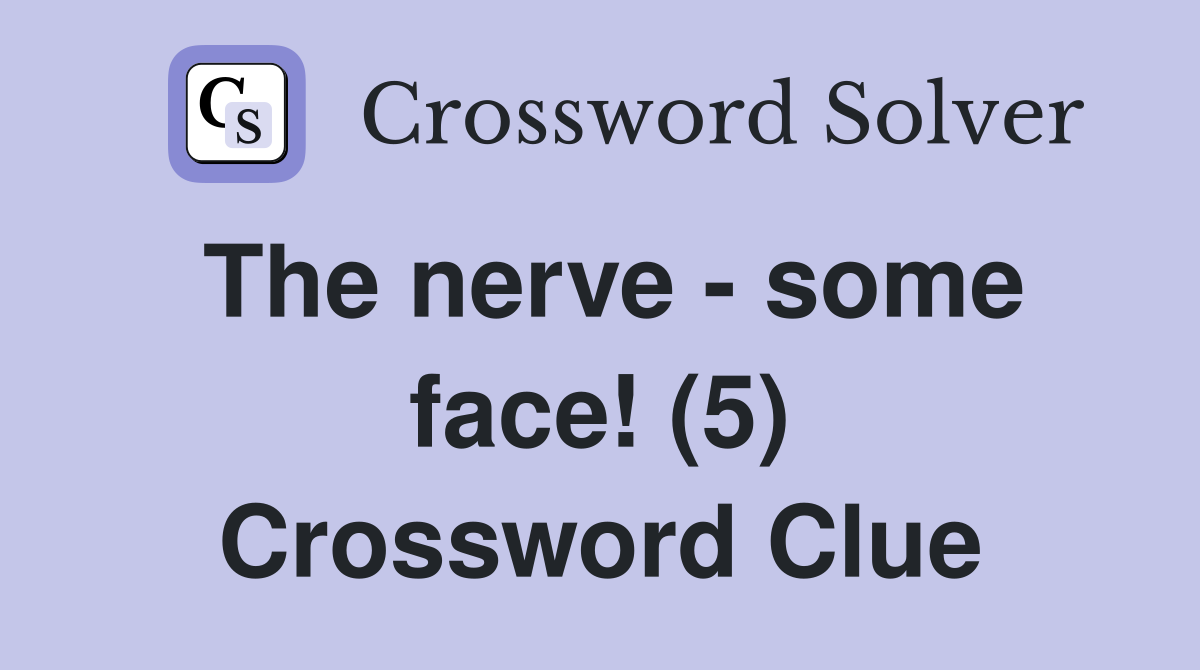 The nerve - some face! (5) Crossword Clue
