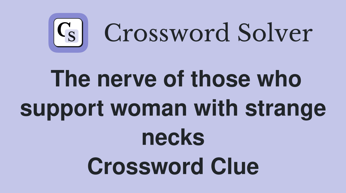 The nerve of those who support woman with strange necks Crossword Clue