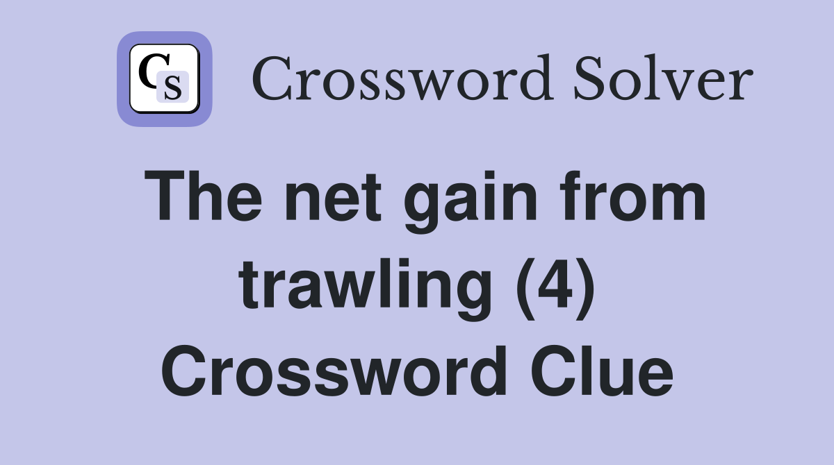 The net gain from trawling (4) Crossword Clue
