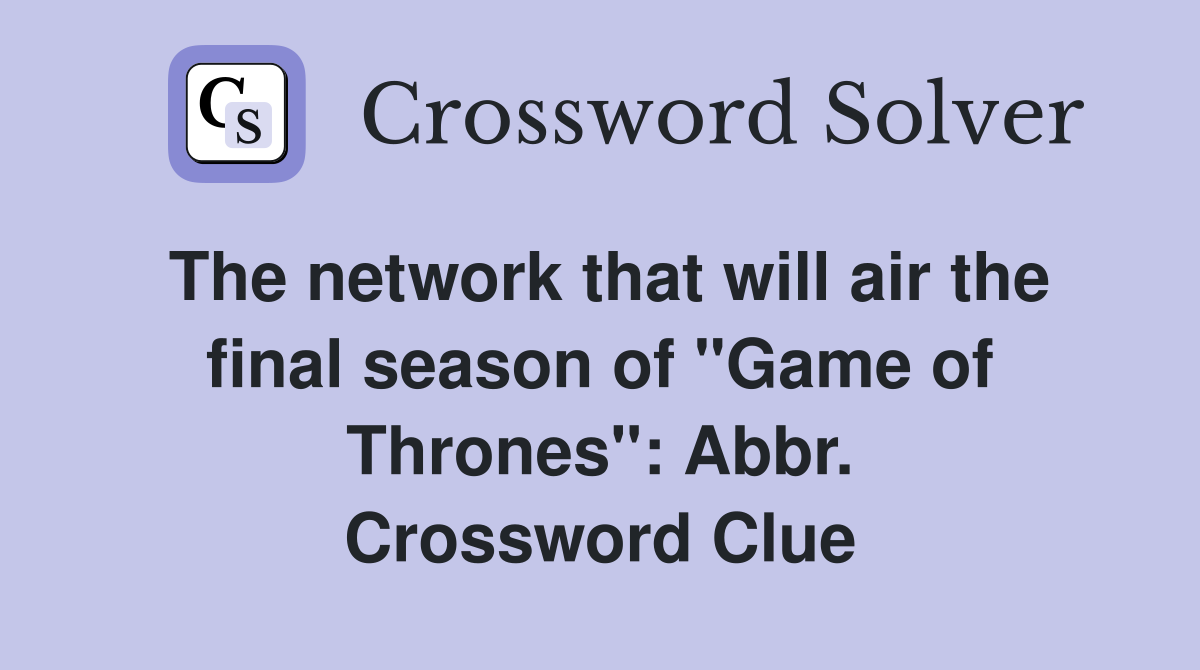 The network that will air the final season of "Game of Thrones": Abbr. Crossword Clue