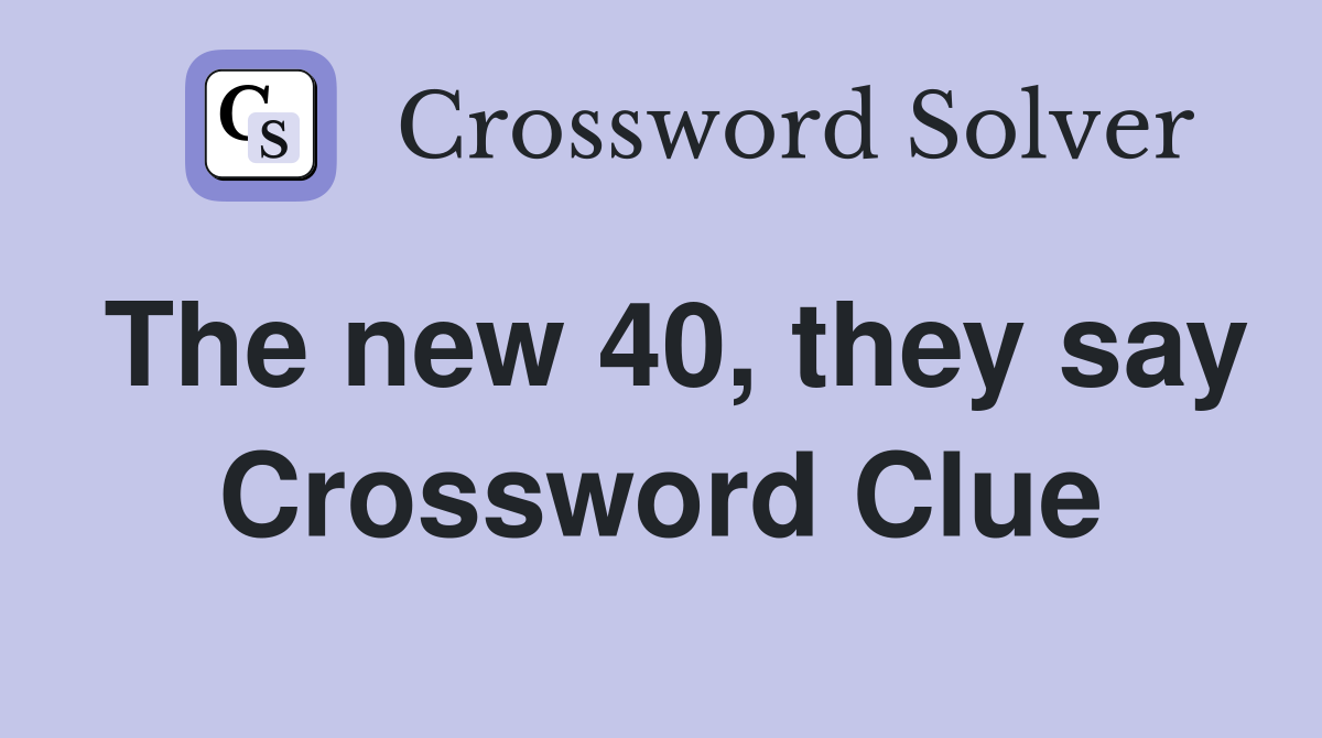 The new 40, they say Crossword Clue