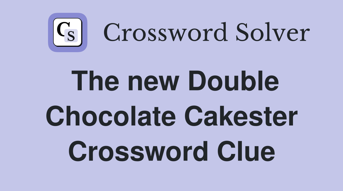 The new Double Chocolate Cakester Crossword Clue