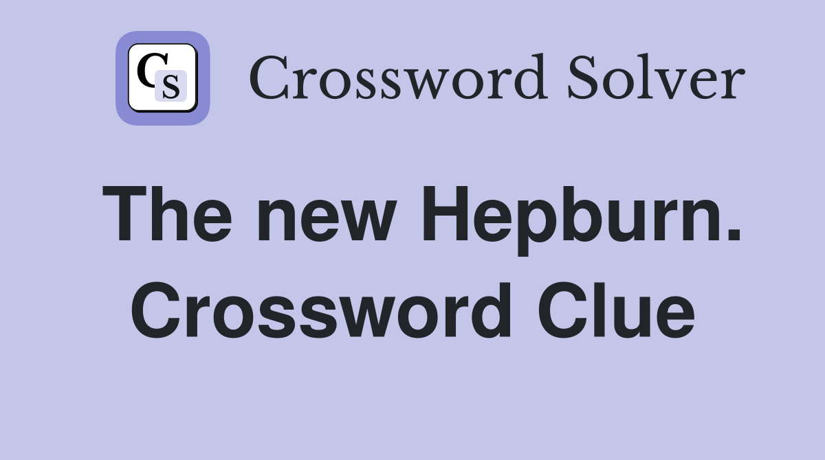 The new Hepburn. Crossword Clue