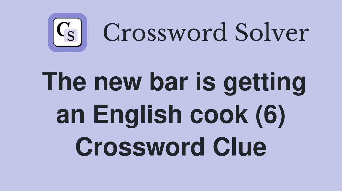 The new bar is getting an English cook (6) Crossword Clue