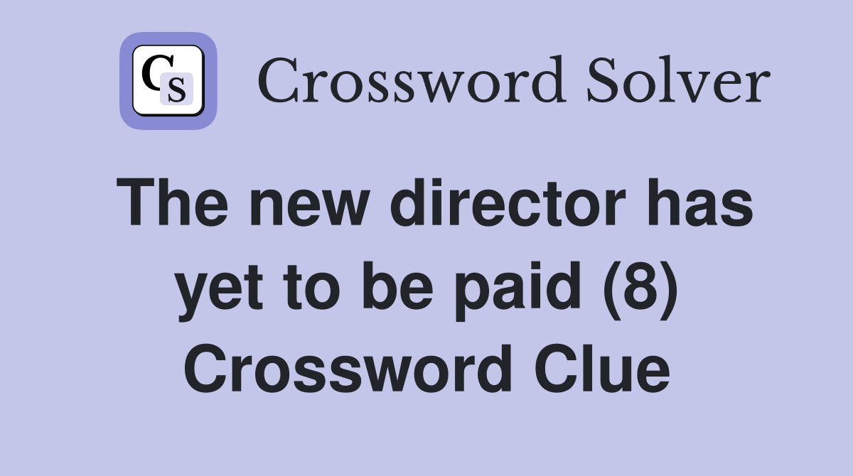The new director has yet to be paid (8) Crossword Clue
